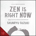 Zen Is Right Now More Teaching Stories and Anecdotes of Shunryu Suzuki, Author of Zen Mind, Beginner's Mind (Audiobook) [Audiobook]