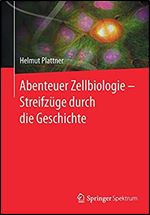 Abenteuer Zellbiologie - Streifz ge durch die Geschichte (German Edition)