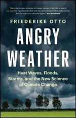 Angry Weather: Heat Waves, Floods, Storms, and the New Science of Climate Change