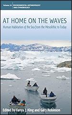 At Home on the Waves: Human Habitation of the Sea from the Mesolithic to Today (Environmental Anthropology and Ethnobiology, 24)