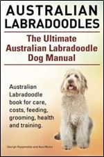 Australian Labradoodles. The Ultimate Australian Labradoodle Dog Manual.
