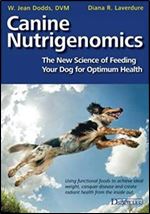 Canine Nutrigenomics: The New Science of Feeding Your Dog for Optimum Health