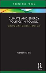 Climate and Energy Politics in Poland: Debating Carbon Dioxide and Shale Gas (Routledge Focus on Environment and Sustainability)
