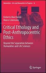 Critical Ethology and Post-Anthropocentric Ethics: Beyond the Separation between Humanities and Life Sciences (Numanities - Arts and Humanities in Progress, 16)