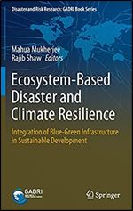 Ecosystem-Based Disaster and Climate Resilience: Integration of Blue-Green Infrastructure in Sustainable Development (Disaster and Risk Research: GADRI Book Series)