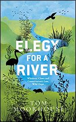 Elegy For a River: Whiskers, Claws and Conservation s Last, Wild Hope