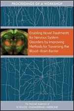 Enabling Novel Treatments for Nervous System Disorders by Improving Methods for Traversing the Blood-Brain Barrier