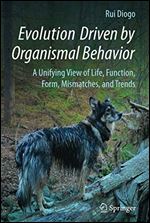 Evolution Driven by Organismal Behavior: A Unifying View of Life, Function, Form, Mismatches and Trends