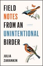 Field Notes from an Unintentional Birder: A Memoir