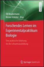 Forschendes Lernen im Experimentalpraktikum Biologie: Eine praktische Anleitung fur die Lehramtsausbildung [German]