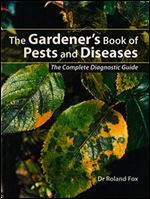 Gardener's Book of Pests and Diseases: The Complete Diagnostic Guide