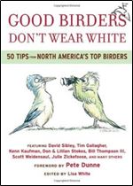 Good Birders Don't Wear White: 50 Tips From North America's Top Birders