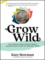 Grow Wild: The Whole-Child, Whole-Family, Nature-Rich Guide to Moving More