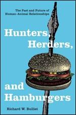 Hunters, Herders, and Hamburgers: The Past and Future of Human-Animal Relationships