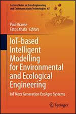 IoT-based Intelligent Modelling for Environmental and Ecological Engineering: IoT Next Generation EcoAgro Systems (Lecture Notes on Data Engineering and Communications Technologies)