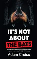 It's Not About the Bats: Conservation, the coronavirus and how we must re-set our relationship with nature