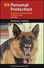 K9 Personal Protection: A Manual for Training Reliable Protection Dogs, 2nd Edition