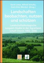 Landschaften beobachten, nutzen und schtzen: Landschaftskologische Langzeit-Studie in der Agrarlandschaft Chorin 1992 - 2006 [German]