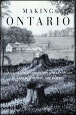 Making Ontario: Agricultural Colonization and Landscape Re-Creation Before the Railway