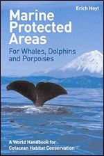 Marine Protected Areas for Whales Dolphins and Porpoises: A World Handbook for Cetacean Habitat Conservation