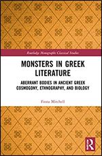 Monsters in Greek Literature: Aberrant Bodies in Ancient Greek Cosmogony, Ethnography, and Biology (Routledge Monographs in Classical Studies)