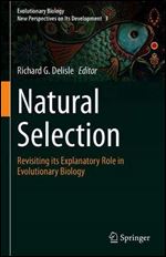 Natural Selection: Revisiting its Explanatory Role in Evolutionary Biology (Evolutionary Biology New Perspectives on Its Development, 3)