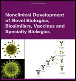 Nonclinical Development of Novel Biologics, Biosimilars, Vaccines and Specialty Biologics