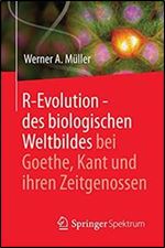 R-Evolution - des biologischen Weltbildes bei Goethe, Kant und ihren Zeitgenossen [German]