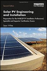 Solar PV Engineering and Installation: Preparation for the NABCEP PV Installation Professional, Specialist and Inspector Certification Exams Ed 2
