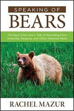Speaking of Bears: The Bear Crisis and a Tale of Rewilding from Yosemite, Sequoia, and Other National Parks