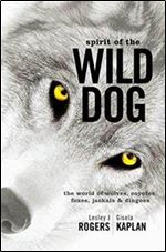 Spirit of the Wild Dog: The World of Wolves, Coyotes, Foxes, Jackals and Dingoes