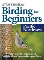 Stan Tekiela's Birding for Beginners: Pacific Northwest (Bird-Watching Basics)