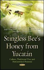 Stingless Bee's Honeys from Yucatan: Culture, Traditional Uses and Nutraceutical Potential (Insects and Other Terrestrail Arthropods: Biology, Chemistry and Behavoir)