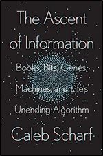 The Ascent of Information: Books, Bits, Genes, Machines, and Life's Unending Algorithm