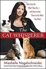 The Cat Whisperer: Why Cats Do What They Do  and How to Get Them to Do What You Want, Fourth edition