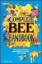 The Complete Bee Handbook: History, Recipes, Beekeeping Basics, and More