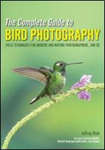 The Complete Guide to Bird Photography: Field Techniques for Birders and Nature Photographers
