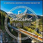 The Eco-Conscious Travel Guide: 30 European Rail Adventures to Inspire Your Next Trip