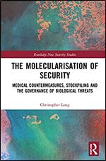 The Molecularisation of Security: Medical Countermeasures, Stockpiling and the Governance of Biological Threats (Routledge New Security Studies)