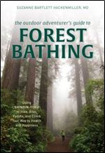 The Outdoor Adventurer's Guide to Forest Bathing: Using Shinrin-Yoku to Hike, Bike, Paddle, and Climb Your Way to Health...