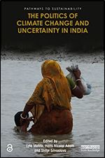 The Politics of Climate Change and Uncertainty in India (Pathways to Sustainability)