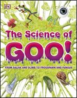 The Science of Goo!: From Saliva and Slime to Frogspawn and Fungus (It Can't Be True)