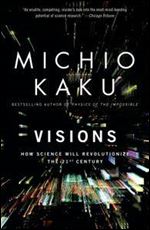 Visions: How Science Will Revolutionize the 21st Century.
