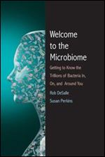 Welcome to the Microbiome: Getting to Know the Trillions of Bacteria and Other Microbes In, On, and Around You