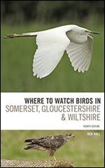Where To Watch Birds in Somerset, Gloucestershire and Wiltshire, 4th Edition