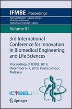 3rd International Conference for Innovation in Biomedical Engineering and Life Sciences: Proceedings of ICIBEL 2019, December 6-7, 2019, Kuala Lumpur, Malaysia