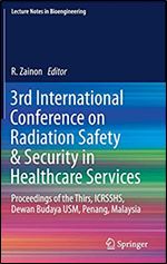 3rd International Conference on Radiation Safety & Security in Healthcare Services: Proceedings of the Thirs, ICRSSHS, Dewan Budaya USM, Penang, Malaysia (Lecture Notes in Bioengineering)