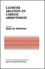 Catheter Ablation of Cardiac Arrhythmias: Basic Bioelectrical Effects and Clinical Indications (Developments in Cardiovascular Medicine (78))