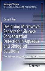 Designing Microwave Sensors for Glucose Concentration Detection in Aqueous and Biological Solutions: Towards Non-invasive Glucose Sensing (Springer Theses)