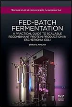 Fed-Batch Fermentation: A Practical Guide to Scalable Recombinant Protein Production in Escherichia Coli (Woodhead Publishing Series in Biomedicine)